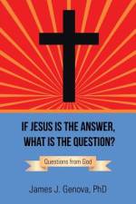 If Jesus Is the Answer, What Is the Question? af PhD Genova