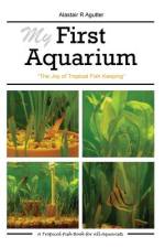 MY FIRST AQUARIUM: THE JOY OF TROPICAL F af Alastair R Agutter