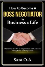 How to Become a Boss Negotiator in Business and Life af Sam O. A