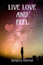 LIVE, LOVE AND FEEL af Sanjana Velchal