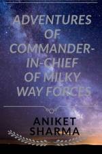Adventures of Commander-In-Chief of Milky Way Forces af Aniket Sharma