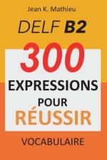 Vocabulaire DELF B2 - 300 expressions pour reussir af Jean K Mathieu