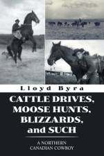 Cattle Drives, Moose Hunts, Blizzards, and Such af Lloyd Byra
