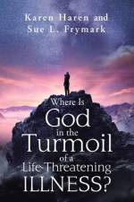 Where Is God in the Turmoil of a Life-Threatening Illness? af Haren Karen Haren