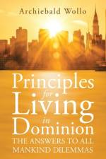 Principles for Living in Dominion af Archiebald Wollo