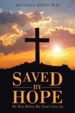 Saved by Hope af Michael Byrd Ph. D.