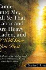 Come Unto Me, All Ye That Labor and Are Heavy Laden, and I Will Give You Rest af Navlet C Linton