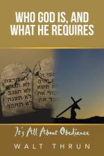 Who God Is, and What He Requires af Walt Thrun