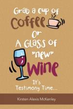 Grab a Cup of Coffee or a Glass New Wine af Kirsten Alexis McKenley