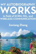 My Autobiography and Works in Ecrh, Fel, and Wireless Communication af Zexiang Zhang