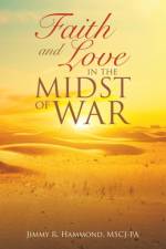 Faith and Love in the Midst of War af Jimmy R Hammond Mscj-Pa