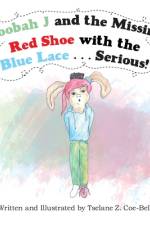 Boobah J and the Missing Red Shoe with the Blue Lace . . . Serious! af Tselane Z Coe-Bell