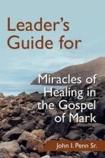 Leader's Guide for Miracles of Healing in the Gospel of Mark af John I. Penn Sr.