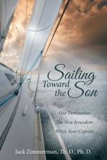 Sailing Toward the Son af Jack Zimmerman Th. D. Ph. D.