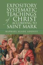 Expository Systematic Teachings of Christ According to Saint Mark af Raphael Alade Adeniyi