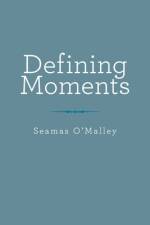 Defining Moments af Seamas O'Malley
