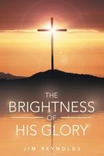 The Brightness of His Glory af Jim Reynolds