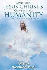Revisiting Jesus Christ's Continuing Humanity af Patrick Nasongo Ph. D.