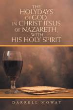 The Holydays of God, in Christ Jesus of Nazareth, with His Holy Spirit af Darrell Mowat