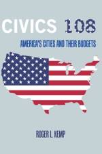 Civics 108: America's Cities and Their Budgets af Roger L. Kemp