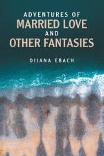 Adventures of Married Love and Other Fantasies af Dijana Ebach