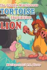 The Greedy, Mischievous Tortoise and the Inquisitive Lion af Mariagorretti E. O. Okoro