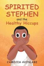 Spirited Stephen and the Healthy Hiccups af Camecia Akinlabi
