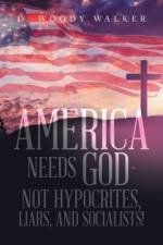 America Needs God - Not Hypocrites, Liars, and Socialists! af D. Woody Walker