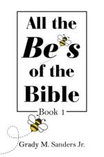 All the Be's of the Bible af Grady M. Sanders Jr.