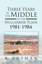 Three Years in the Middle of the Nullarbor Plain 1981- 1984 af R. Gosman