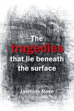 The Tragedies That Lie Beneath the Surface af Jasmine Rose