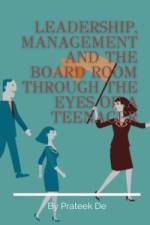LEADERSHIP, MANAGEMENT AND THE BOARD ROOM THROUGH THE EYES OF A TEENAGER af Prateek de