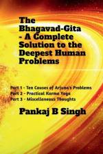 The Bhagavad-Gita - A Complete Solution to the Deepest Human Problems af Pankaj B