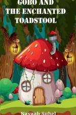 GOBO AND THE ENCHANTED TOADSTOOL af Nayaab Suhel