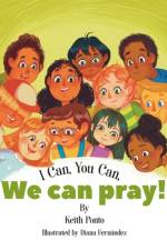 I Can, You Can, We Can Pray! af Keith Ponto
