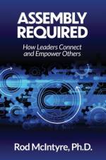 Assembly Required: How Leaders Connect and Empower Others af Rod McIntyre