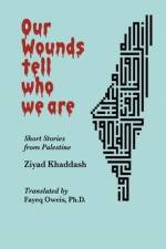Our Wounds Tell Who We Are: Short Stories from Palestine af Ziyad Khaddash