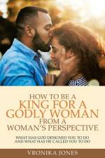 How to Be a King for a Godly Woman from a Woman's Perspective af Vronika Jones
