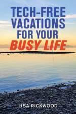 Tech-Free Vacations for Your Busy Life af Lisa Rickwood