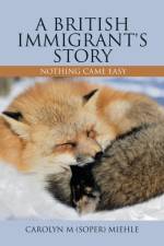 British Immigrant's Story af Carolyn M (Soper) Miehle