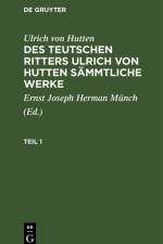 Des teutschen Ritters Ulrich von Hutten sammtliche Werke