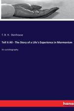 Tell It All - The Story of a Life's Experience in Mormonism af T. B. H. Stenhouse