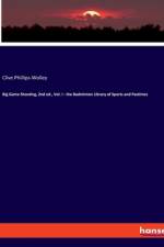 Big Game Shooting, 2nd ed., Vol. I - the Badminton Library of Sports and Pastimes af Clive Phillips-Wolley