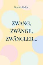 Zwang, Zwänge, Zwängler... af Dennis Riehle