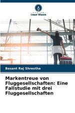 Markentreue von Fluggesellschaften: Eine Fallstudie mit drei Fluggesellschaften af Basant Raj Shrestha