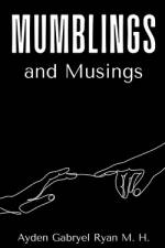 Mumblings and Musings af Ayden Gabryel Ryan M. H.