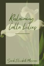 Reclaiming Calla Lilies af Sarah Elizabeth Moreman