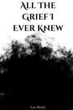 All The Grief I Ever Knew af Loz Holdy