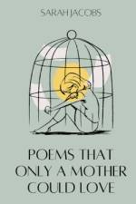 Poems Only A Mother Could Love af Sarah Jacobs