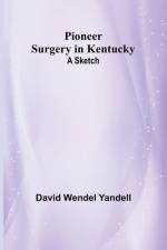 Pioneer Surgery in Kentucky af David Wendel Yandell